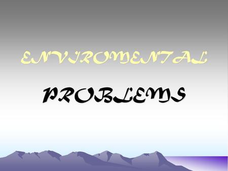 ENVIROMENTAL PROBLEMS. ENVIROMENTAL PROBLEMS I will focus on different types of enviromental problems in Turkey. There are many special organisations.
