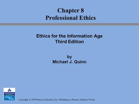 Copyright © 2009 Pearson Education, Inc. Publishing as Pearson Addison-Wesley Chapter 8 Professional Ethics Ethics for the Information Age Third Edition.