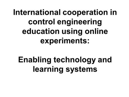 International cooperation in control engineering education using online experiments: Enabling technology and learning systems.