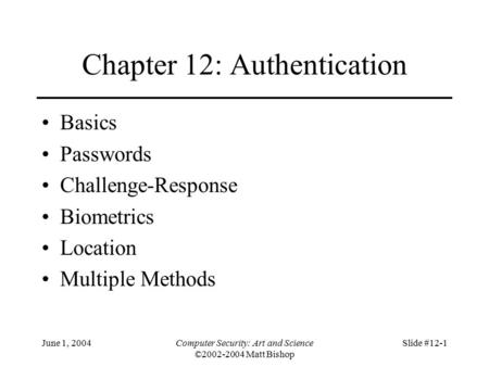 June 1, 2004Computer Security: Art and Science ©2002-2004 Matt Bishop Slide #12-1 Chapter 12: Authentication Basics Passwords Challenge-Response Biometrics.