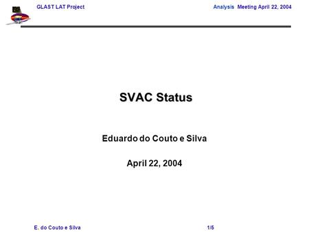 GLAST LAT Project Analysis Meeting April 22, 2004 E. do Couto e Silva 1/5 SVAC Status SVAC Status Eduardo do Couto e Silva April 22, 2004.