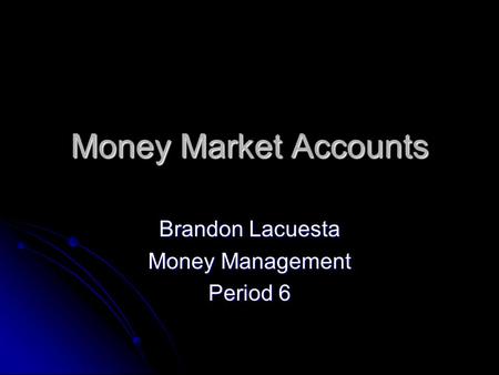 Money Market Accounts Brandon Lacuesta Money Management Period 6.