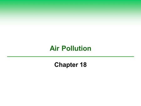 Air Pollution Chapter 18. Core Case Study: South Asia’s Massive Brown Cloud  Asian Brown Cloud Causes Chemical composition Areas impacted  Air pollution.