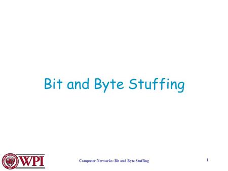 Computer Networks: Bit and Byte Stuffing 1 Bit and Byte Stuffing.