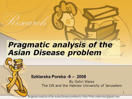 Pragmatic analysis of the Asian Disease problem by Oshri Weiss 1 Szklarska Poreba -9 – 2008 By Oshri Weiss The IJN and the Hebrew.
