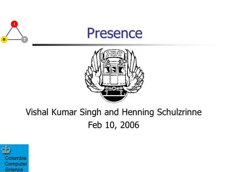 Presence Vishal Kumar Singh and Henning Schulzrinne Feb 10, 2006.