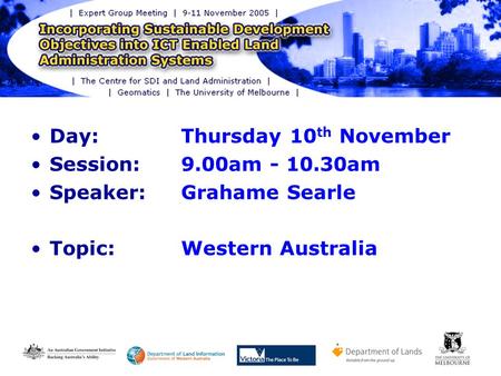 1 Day: Thursday 10 th November Session: 9.00am - 10.30am Speaker: Grahame Searle Topic:Western Australia.