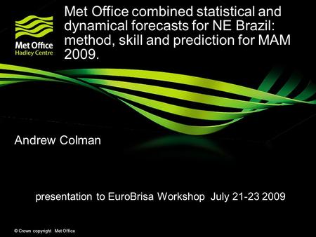 © Crown copyright Met Office Andrew Colman presentation to EuroBrisa Workshop July 21-23 2009 Met Office combined statistical and dynamical forecasts for.