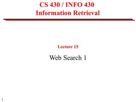 1 CS 430 / INFO 430 Information Retrieval Lecture 15 Web Search 1.