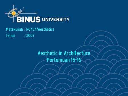 Aesthetic in Architecture Pertemuan 15-16 Matakuliah: R0434/Aesthetics Tahun: 2007.