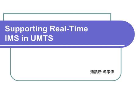 Supporting Real-Time IMS in UMTS 通訊所 邱家偉. Outline 期中簡介 Looking GPRS architecture IMS Network architecture Registration flow Call flow Control signaling.