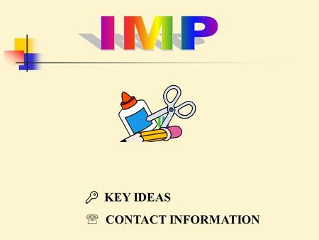  KEY IDEAS  CONTACT INFORMATION. KEY IDEAS for the IMP Curriculum  IMP units structured around a complex central problem instead of restricting mathematical.