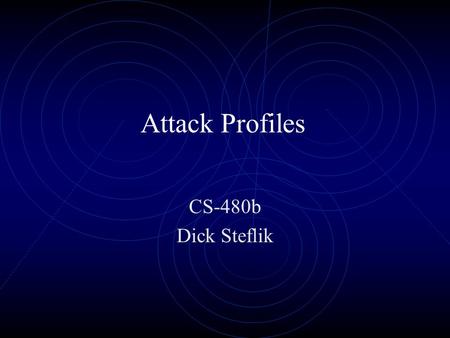 Attack Profiles CS-480b Dick Steflik Attack Categories Denial-of-Service Exploitation Attacks Information Gathering Attacks Disinformation Attacks.