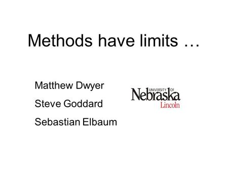 Methods have limits … Matthew Dwyer Steve Goddard Sebastian Elbaum.