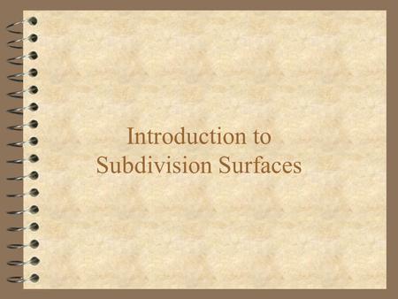 Introduction to Subdivision Surfaces. Subdivision Curves and Surfaces 4 Subdivision curves –The basic concepts of subdivision. 4 Subdivision surfaces.