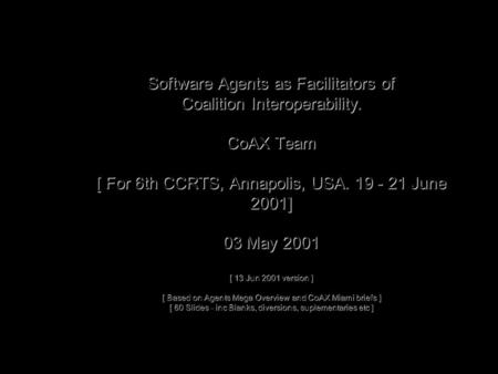 Software Agents as Facilitators of Coalition Interoperability. CoAX Team [ For 6th CCRTS, Annapolis, USA. 19 - 21 June 2001] 03 May 2001 [ 13 Jun 2001.