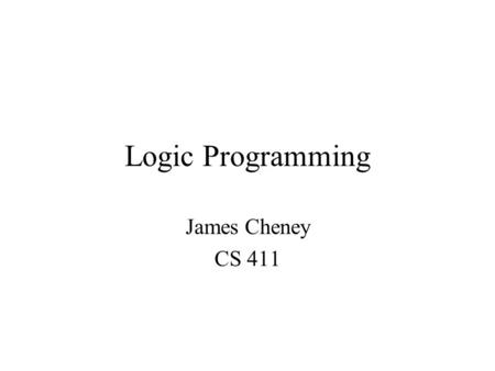 Logic Programming James Cheney CS 411. Functional Programming Programs as functions Write down function you want to calculate Computer evaluates to a.