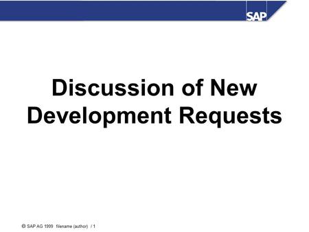  SAP AG 1999 filename (author) / 1 Discussion of New Development Requests.