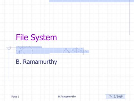 7/15/2015B.RamamurthyPage 1 File System B. Ramamurthy.