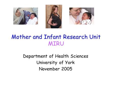 Mother and Infant Research Unit MIRU Department of Health Sciences University of York November 2005.
