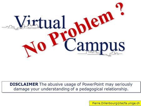 Campus Virtual No Problem ? DISCLAIMER The abusive usage of PowerPoint may seriously damage your understanding of a.