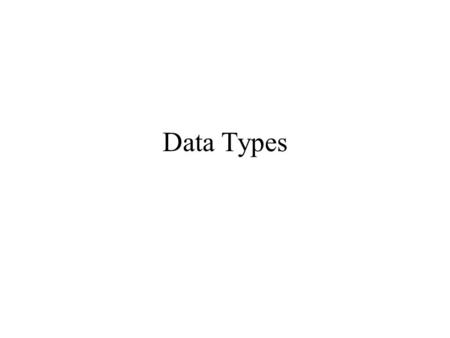 Data Types. Primitives Integer Float Character Boolean Pointers Aggregates Strings Records Enumerated Arrays Objects.
