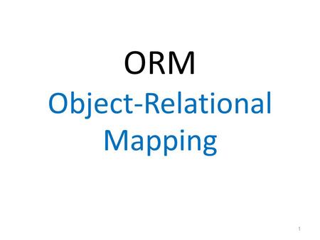 ORM Object-Relational Mapping 1. Object Persistence Persistence is the ability of an object to survive the lifecycle of the process, in which it resides.