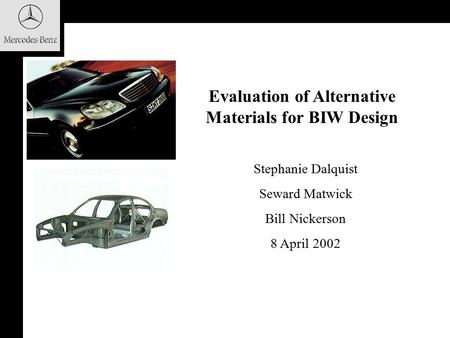 Evaluation of Alternative Materials for BIW Design Stephanie Dalquist Seward Matwick Bill Nickerson 8 April 2002.