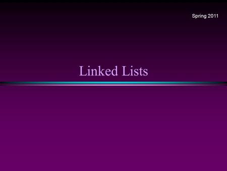 Linked Lists Spring 2011. Linked Lists / Slide 2 List Overview * Linked lists n Abstract data type (ADT) * Basic operations of linked lists n Insert,