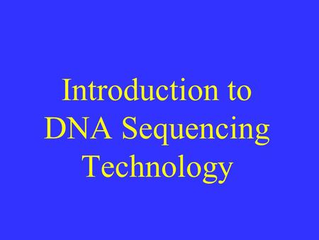 Introduction to DNA Sequencing Technology. Dideoxy Sequencing (Sanger Sequencing, Chain Terminator method). Clone the fragments to be sequenced into the.