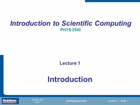 INTRODUCTION Introduction Section 0 Lecture 1 Slide 1 Lecture 1 Slide 1 INTRODUCTION TO Modern Physics PHYX 2710 Fall 2004 Intermediate 2500 Fall 2011.