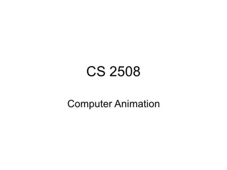 CS 2508 Computer Animation. Some basic housekeeping The course website is here:  The official module description is.