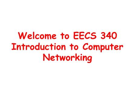 Welcome to EECS 340 Introduction to Computer Networking.