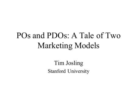 POs and PDOs: A Tale of Two Marketing Models Tim Josling Stanford University.