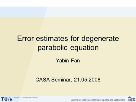 Error estimates for degenerate parabolic equation Yabin Fan CASA Seminar, 21.05.2008.