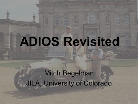 ADIOS Revisited Mitch Begelman JILA, University of Colorado ADIOS Revis it ed.