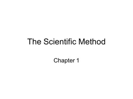 The Scientific Method Chapter 1.