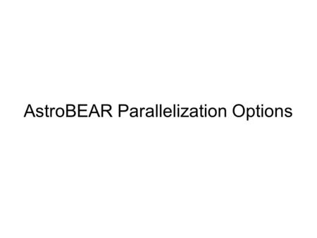 AstroBEAR Parallelization Options. Areas With Room For Improvement Ghost Zone Resolution MPI Load-Balancing Re-Gridding Algorithm Upgrading MPI Library.