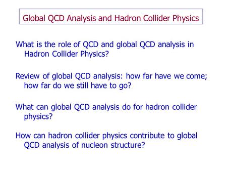 Global QCD Analysis and Hadron Collider Physics What is the role of QCD and global QCD analysis in Hadron Collider Physics? Review of global QCD analysis: