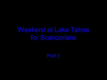 Weekend at Lake Tahoe for Scancorians Part II. Remember – if you press f5 you will see the pictures on the full screen.