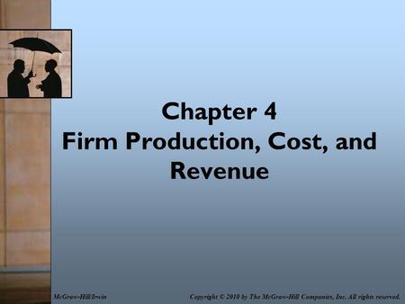 Chapter 4 Firm Production, Cost, and Revenue Copyright © 2010 by The McGraw-Hill Companies, Inc. All rights reserved.McGraw-Hill/Irwin.