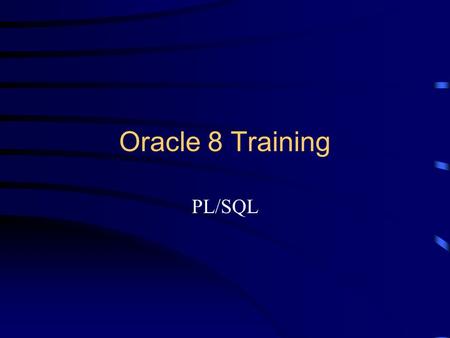 Oracle 8 Training PL/SQL. What is PL/SQL? PL/SQL stands for Procedural Language extensions to SQL”. PL/SQL look very similar to the SQL language but.