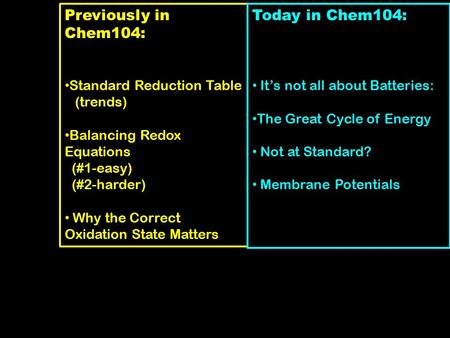 Previously in Chem104: Standard Reduction Table (trends) Balancing Redox Equations (#1-easy) (#2-harder) Why the Correct Oxidation State Matters Today.