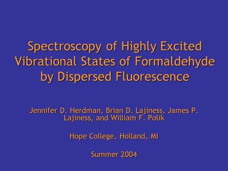 Spectroscopy of Highly Excited Vibrational States of Formaldehyde by Dispersed Fluorescence Jennifer D. Herdman, Brian D. Lajiness, James P. Lajiness,