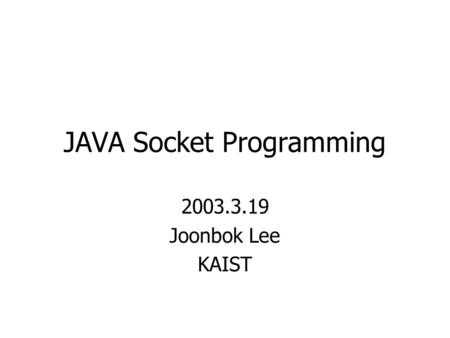 JAVA Socket Programming 2003.3.19 Joonbok Lee KAIST.