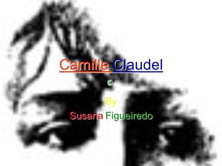 Camille Claudel By Susana Figueiredo. Childhood Camille Claudel was born December 8, 1864, in the French province of Fère-en-Tardenois. Camille Rosalie.