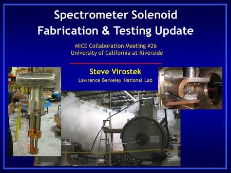 Spectrometer Solenoid Fabrication & Testing Update Steve Virostek Lawrence Berkeley National Lab MICE Collaboration Meeting #26 University of California.