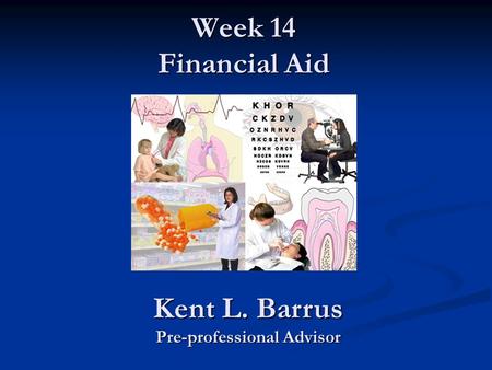Week 14 Financial Aid Kent L. Barrus Pre-professional Advisor.