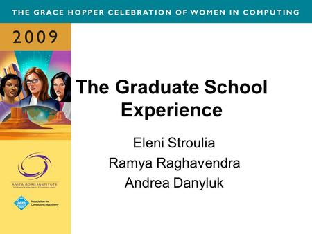 The Graduate School Experience Eleni Stroulia Ramya Raghavendra Andrea Danyluk.