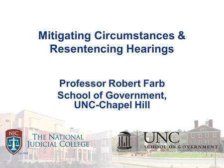 Mitigating Circumstances & Resentencing Hearings Professor Robert Farb School of Government, UNC-Chapel Hill.